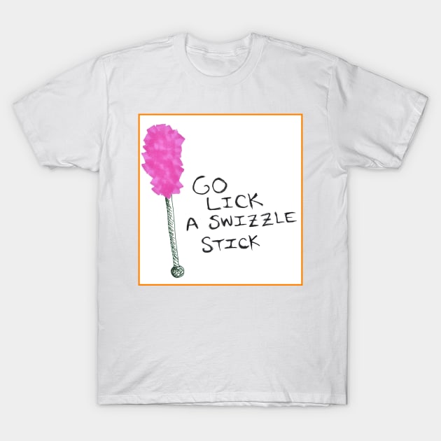 Go lick a swizzle stick T-Shirt by SassySpike